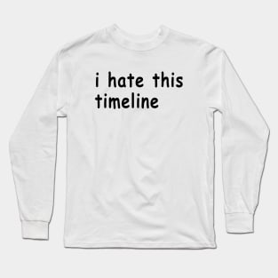 I Hate This Timeline Long Sleeve T-Shirt